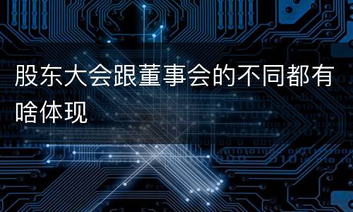 股东大会跟董事会的不同都有啥体现