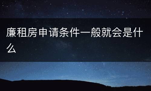 廉租房申请条件一般就会是什么