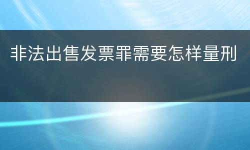 非法出售发票罪需要怎样量刑