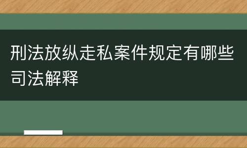 刑法放纵走私案件规定有哪些司法解释