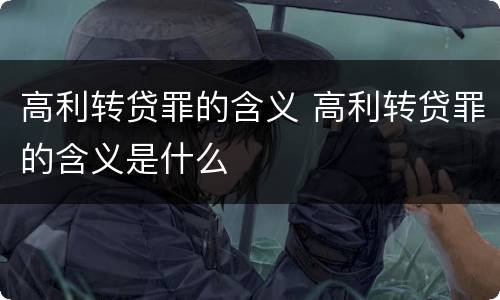高利转贷罪的含义 高利转贷罪的含义是什么