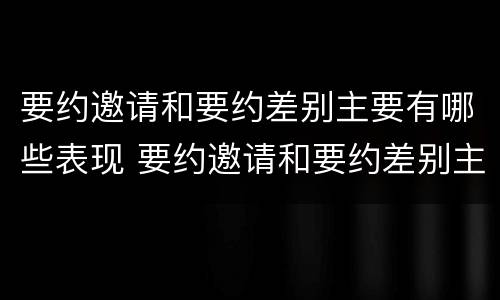 要约邀请和要约差别主要有哪些表现 要约邀请和要约差别主要有哪些表现方式