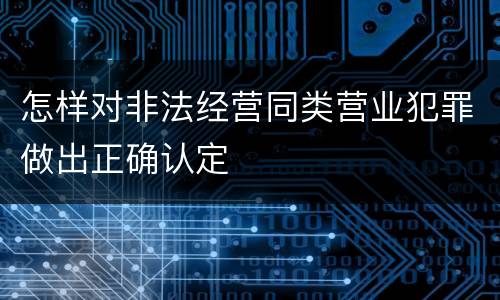 怎样对非法经营同类营业犯罪做出正确认定