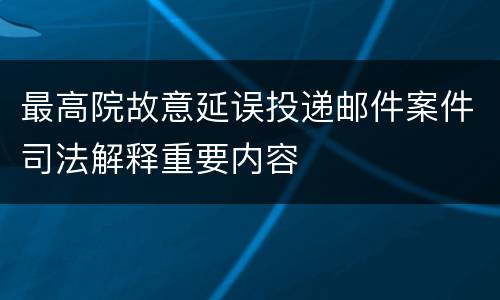 最高院故意延误投递邮件案件司法解释重要内容