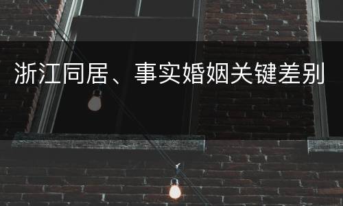浙江同居、事实婚姻关键差别