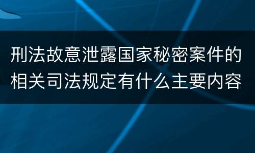 刑法故意泄露国家秘密案件的相关司法规定有什么主要内容