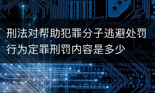 刑法对帮助犯罪分子逃避处罚行为定罪刑罚内容是多少