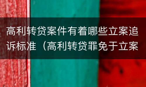 高利转贷案件有着哪些立案追诉标准（高利转贷罪免于立案起诉案例）