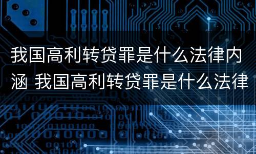 我国高利转贷罪是什么法律内涵 我国高利转贷罪是什么法律内涵的