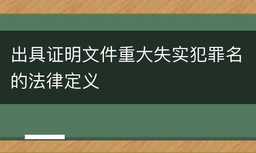 出具证明文件重大失实犯罪名的法律定义