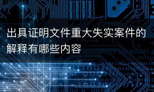 出具证明文件重大失实案件的解释有哪些内容