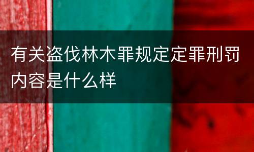 有关盗伐林木罪规定定罪刑罚内容是什么样