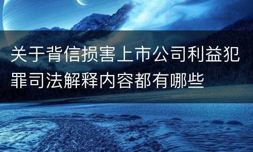 关于背信损害上市公司利益犯罪司法解释内容都有哪些