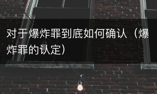 对于爆炸罪到底如何确认（爆炸罪的认定）