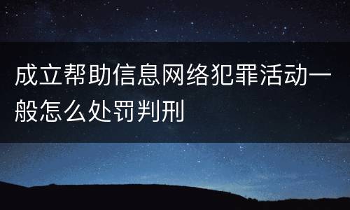 成立帮助信息网络犯罪活动一般怎么处罚判刑