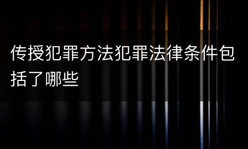 传授犯罪方法犯罪法律条件包括了哪些