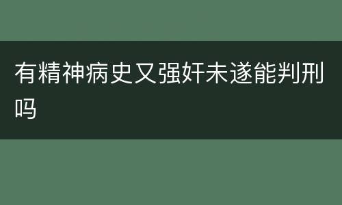 有精神病史又强奸未遂能判刑吗