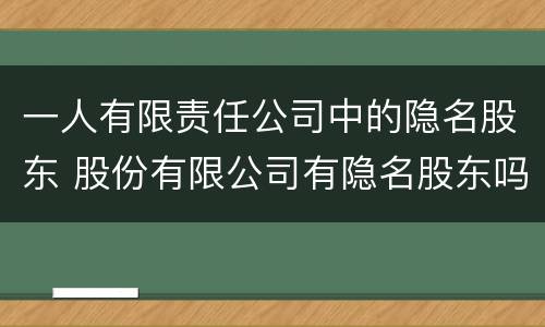 一人有限责任公司中的隐名股东 股份有限公司有隐名股东吗