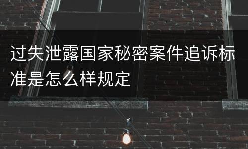 过失泄露国家秘密案件追诉标准是怎么样规定