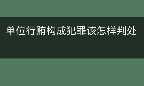 单位行贿构成犯罪该怎样判处