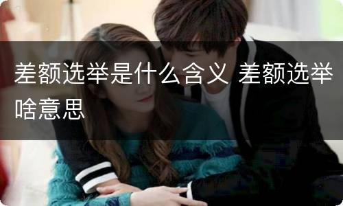差额选举是什么含义 差额选举啥意思