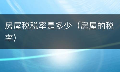 房屋税税率是多少（房屋的税率）