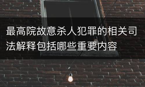 最高院故意杀人犯罪的相关司法解释包括哪些重要内容