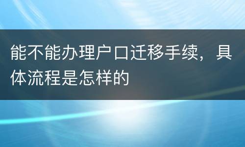 能不能办理户口迁移手续，具体流程是怎样的
