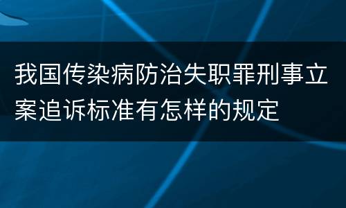 我国传染病防治失职罪刑事立案追诉标准有怎样的规定