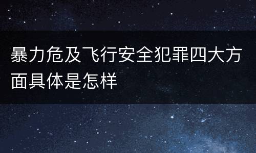 暴力危及飞行安全犯罪四大方面具体是怎样