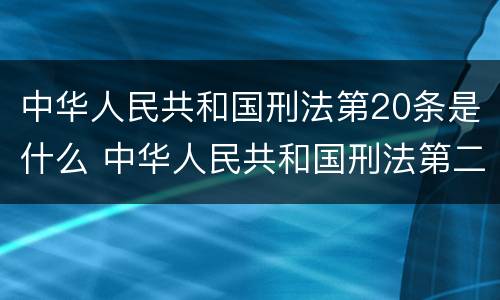 中华人民共和国刑法第20条是什么 中华人民共和国刑法第二十二条