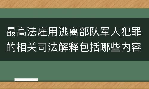 最高法雇用逃离部队军人犯罪的相关司法解释包括哪些内容