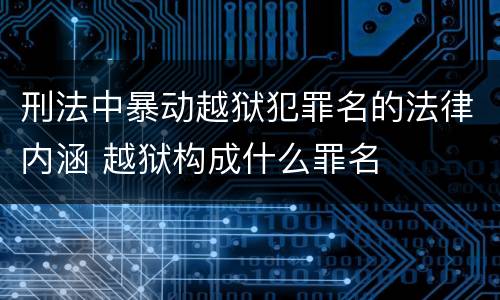 刑法中暴动越狱犯罪名的法律内涵 越狱构成什么罪名