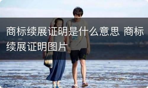 商标续展证明是什么意思 商标续展证明图片