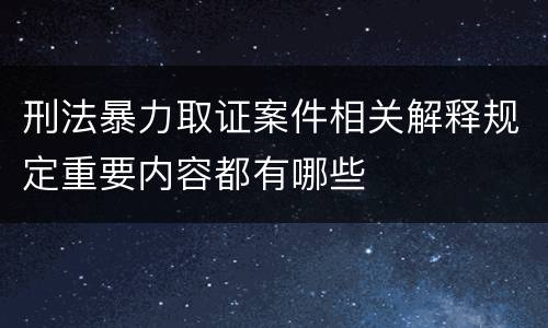 刑法暴力取证案件相关解释规定重要内容都有哪些