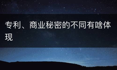 专利、商业秘密的不同有啥体现