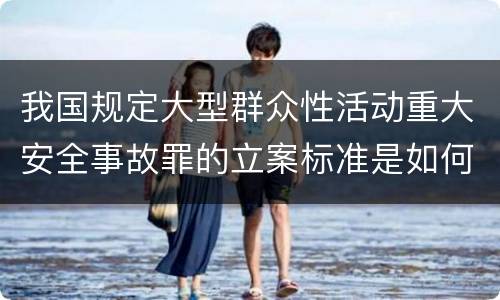 我国规定大型群众性活动重大安全事故罪的立案标准是如何规定