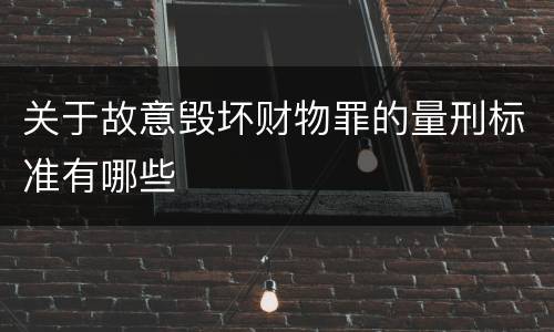 关于故意毁坏财物罪的量刑标准有哪些
