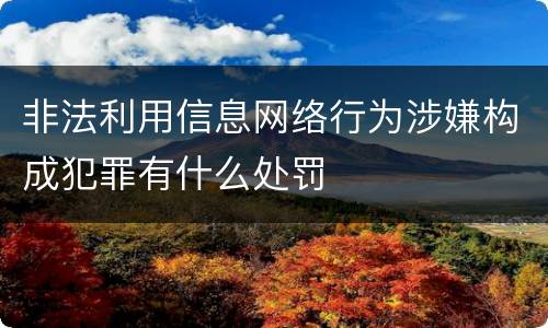 非法利用信息网络行为涉嫌构成犯罪有什么处罚