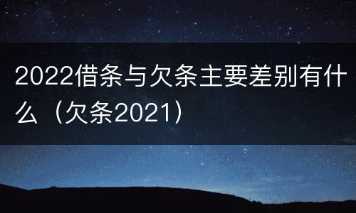 2022借条与欠条主要差别有什么（欠条2021）