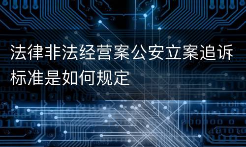 法律非法经营案公安立案追诉标准是如何规定