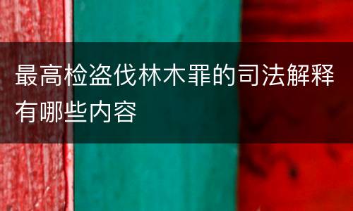 最高检盗伐林木罪的司法解释有哪些内容