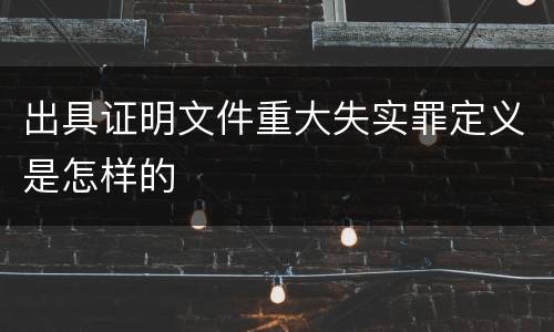 出具证明文件重大失实罪定义是怎样的