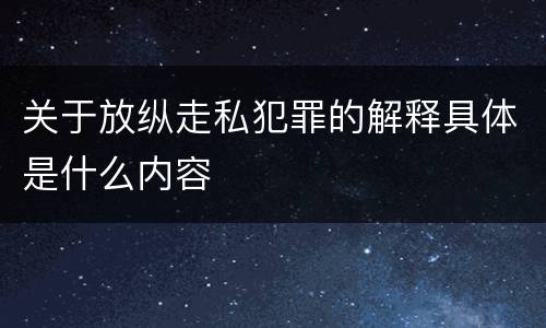 关于放纵走私犯罪的解释具体是什么内容