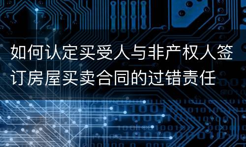 如何认定买受人与非产权人签订房屋买卖合同的过错责任