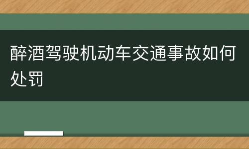 醉酒驾驶机动车交通事故如何处罚