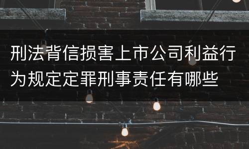 刑法背信损害上市公司利益行为规定定罪刑事责任有哪些