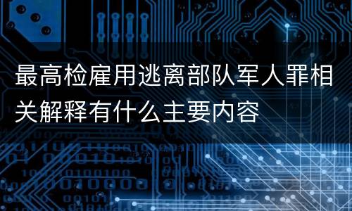 最高检雇用逃离部队军人罪相关解释有什么主要内容