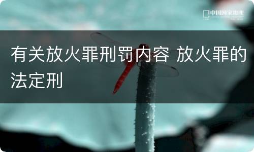 有关放火罪刑罚内容 放火罪的法定刑