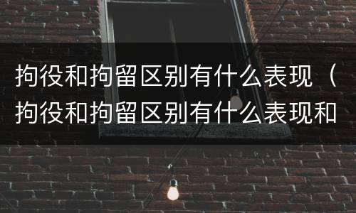 拘役和拘留区别有什么表现（拘役和拘留区别有什么表现和影响）